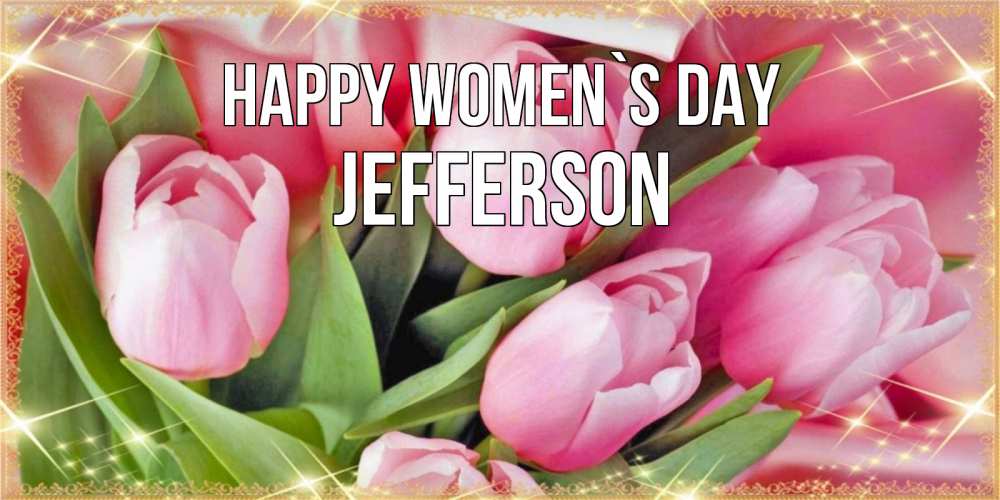 Greetings card с именем, Jefferson happy women`s day красивые открытки на 8 марта для милых дам Greetings with text for free download 